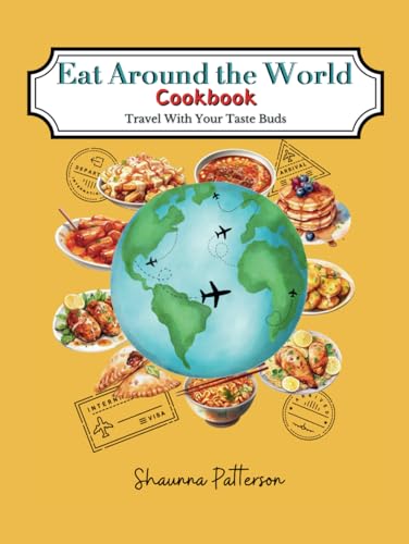 Eat Around The World Cookbook: Travel With Your Taste Buds