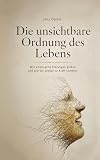 Die unsichtbare Ordnung des Lebens: Wie verborgene Störungen wirken und wie Sie wieder zu Kraft kommen