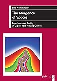 The Mergence of Spaces: Experiences of Reality in Digital Role-Playing Games (English Edition)