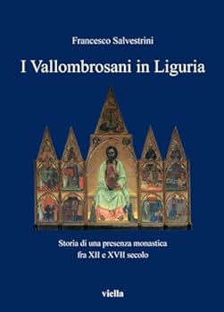 I Vallombrosani in Liguria: Storia Di Una Presenza Monastica Fra XII E XVII Secolo