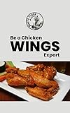 Be a Chicken Wings Expert: comprehensive guide is designed to teach you everything you need to know about chicken wings. From choosing the best wings, ... and flavor combinations (English Edition)
