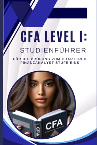 CFA Level I: Studienführer für die Prüfung zum Chartered Finanzanalyst Stufe eins (CFA Exams) (German Edition)