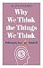 Why We Think the Things We Think: Philosophy in a Nutshell