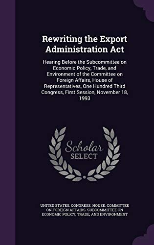 Rewriting the Export Administration Act: Hearin... 1341923088 Book Cover