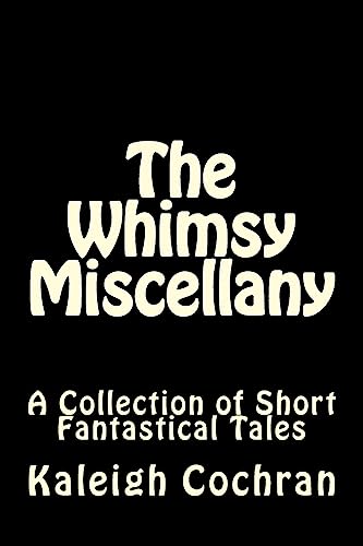 The Whimsy Miscellany: A Collection of Short Fantastical Tales
