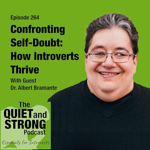 Ep. 264 - Confronting Self-Doubt: How Introverts Thrive with guest Dr. Albert Bramante