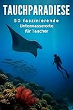 Tauchparadiese: 50 faszinierende Unterwasserorte für Taucher