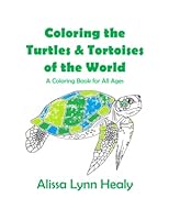 Coloring the Turtles & Tortoises of the World: A Coloring Book for All Ages B095JVZ8C3 Book Cover