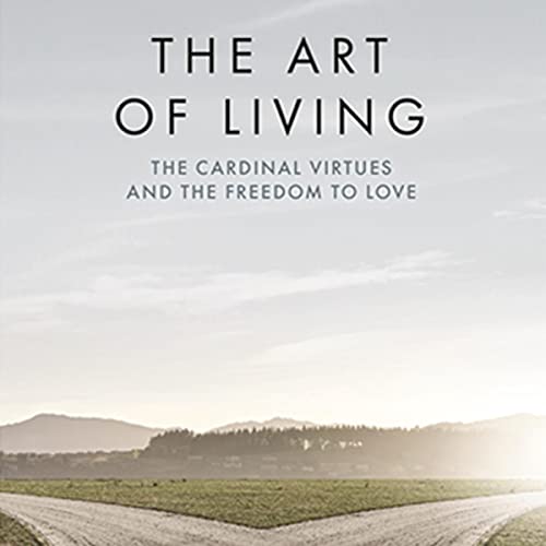 The Art of Living The Cardinal Virtues and the Freedom to