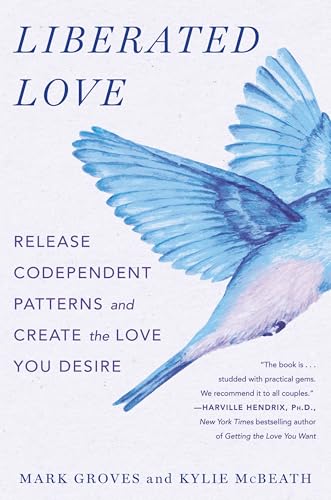 Liberated Love: Release Codependent Patterns and Create the Love You Desire