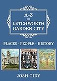 A-Z of Letchworth Garden City: Places-People-History