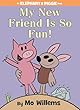 My New Friend Is So Fun!-An Elephant and Piggie Book