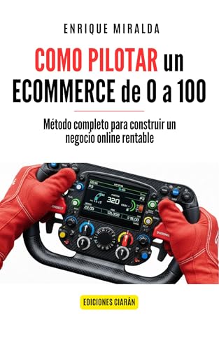 Cómo pilotar un ecommerce de 0 a 100 : Método completo para construir un negocio online rentable (Libros de Ecommerce)