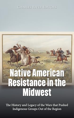 Native American Resistance in the Midwest: The History and Legacy of the Wars that Pushed Indigenous Groups Out of the Region (English Edition)