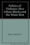 The Politics of Violence: The New Urban Blacks and the Watts Riot