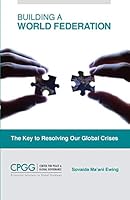Building a World Federation: The Key to Resolving Our Global Crises 0990943704 Book Cover
