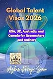 Global Talent Visas 2026: USA, UK, Australia, and Canada for Researchers and Authors (English Edition)