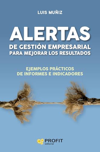 Alertas de gestión empresarial para mejorar los resultados: Ejemplos prácticos de informes e indicadores (Spanish Edition)