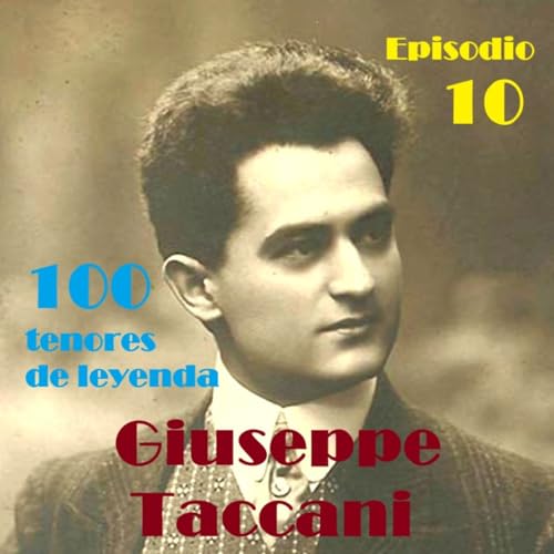Episodio 10 - Giuseppe Taccani. El tenor milan&eacute;s que apenas cant&oacute; en su teatro alla Scala.