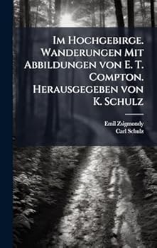 Im Hochgebirge. Wanderungen Mit Abbildungen von E. T. Compton. Herausgegeben von K. Schulz (German Edition)