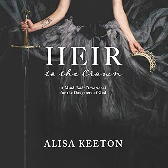 Heir to the Crown A Mind-Body Devotional for the Daughters of God