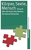  Körper, Seele, Mensch: Versuch über die Kunst des Heilens (medizinHuman 1)