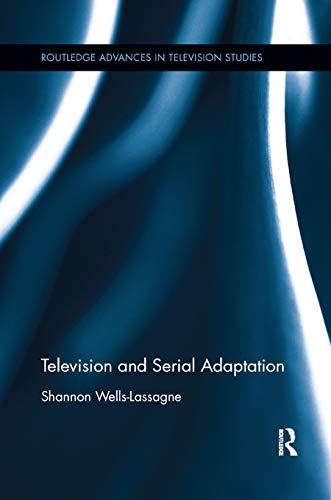Television and Serial Adaptation (Routledge Advances in Television Studies)