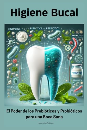 Higiene Bucal: El Poder de los Prebióticos y Probióticos para una Boca Sana