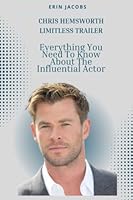Chris Hemsworth Limitless Trailer: Everything You Need To Know About The Influential Actor B0BMSKP4DD Book Cover