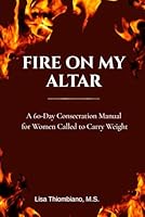 Fire on My Altar: A 60-Day Consecration Manual for Women Called to Carry Weight 1968085025 Book Cover