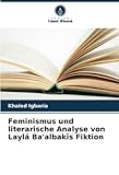 Feminismus und literarische Analyse von Laylá Ba'albakīs Fiktion: DE
