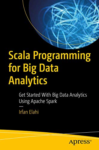 Scala Programming for Big Data Analytics: Get Started With Big Data Analytics Using Apache Spark view 2