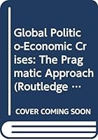Global Politico-Economic Crises: The Pragmatic Approach 0415477662 Book Cover