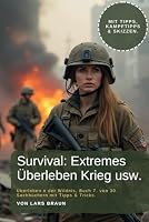 Survival Extremes Überleben Krieg usw.: überleben in der Wildnis, Buch 7. von 14. Sachbüchern mit Tipps & Tricks. (German Edition) B0F5NVK4M4 Book Cover