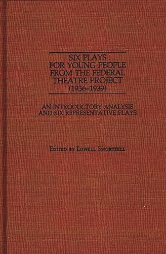 Six Plays for Young People from the Federal Theatre Project (1936-1939): An Introductory Analysis and Six Representative Plays (Documentary Reference Collections)