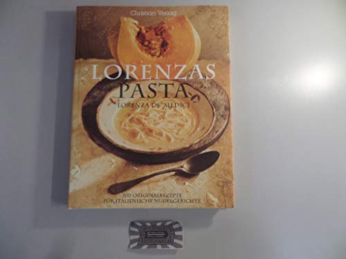 Lorenzas Pasta: 200 Originalrezepte für italienische Nudelgerichte