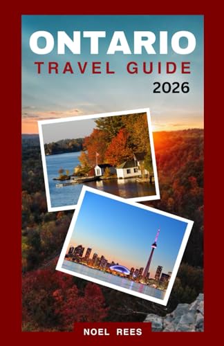 ONTARIO TRAVEL GUIDE 2026: From Toronto and Ottawa to Niagara Falls and Beyond: Must-See Cities, Natural Wonders, and Local Experiences