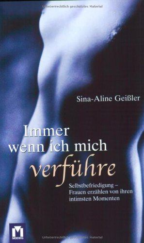 Immer, wenn ich mich verführe: Selbstbefriedigung - Frauen erzählen von ihren intimsten Momenten