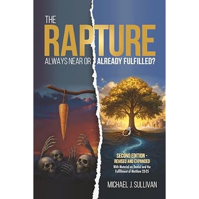 The Rapture: Always Near or Already Fulfilled?: Second Edition &ndash; Revised and Expanded | With Material on Daniel and the Fulfillment of Matthew 23&ndash;25
