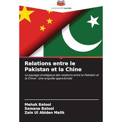 Relations entre le Pakistan et la Chine: Le paysage strat&eacute;gique des relations entre le Pakistan et la Chine : Une enqu&ecirc;te approfondie