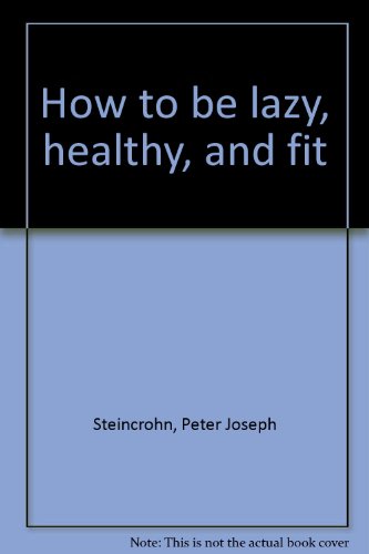 How to be lazy, healthy, and fit B0007HIGJS Book Cover