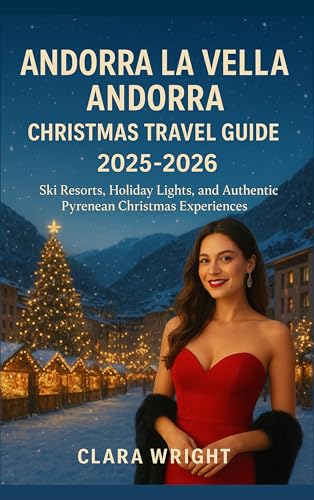 Andorra la Vella Andorra Christmas Travel Guide 2025-2026: Ski Resorts, Holiday Lights, and Authentic Pyrenean Christmas Experiences (2025-2026 Christmas ... Travel guide and Vacation Locations Book 2)