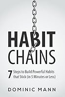 Habit Chains: 7 Steps to Build Powerful Habits that Stick (in 5 Minutes or Less) 1519052413 Book Cover