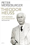 Theodor Heuss: Der Bürger als Präsident. Biographie