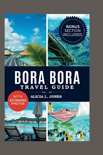 Bora Bora Travel Guide: 101 Amazing Things To Do in the Tropical Paradise of French Polynesia (Roaming the Globe)