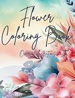 Flower Coloring Book: A Beautiful Floral Coloring Adventure for All Ages: 50+ Gorgeous Flower Designs for Relaxation, Mindfulness, and Creative Fun – For Kids, Teens, Adults, and Seniors B0F5N6B5B9 Book Cover
