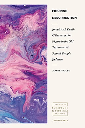 Figuring Resurrection (Studies in Scripture and Biblical Theology): Joseph as a Death and Resurrection Figure in the Old Testament and Second Temple Judaism (English Edition)