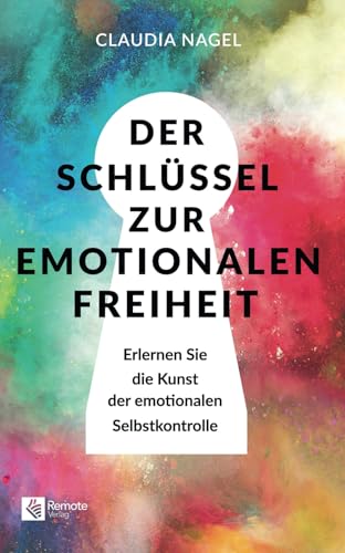 Der Schlüssel zur emotionalen Freiheit: Erlernen Sie die Kunst der emotionalen Selbstkontrolle