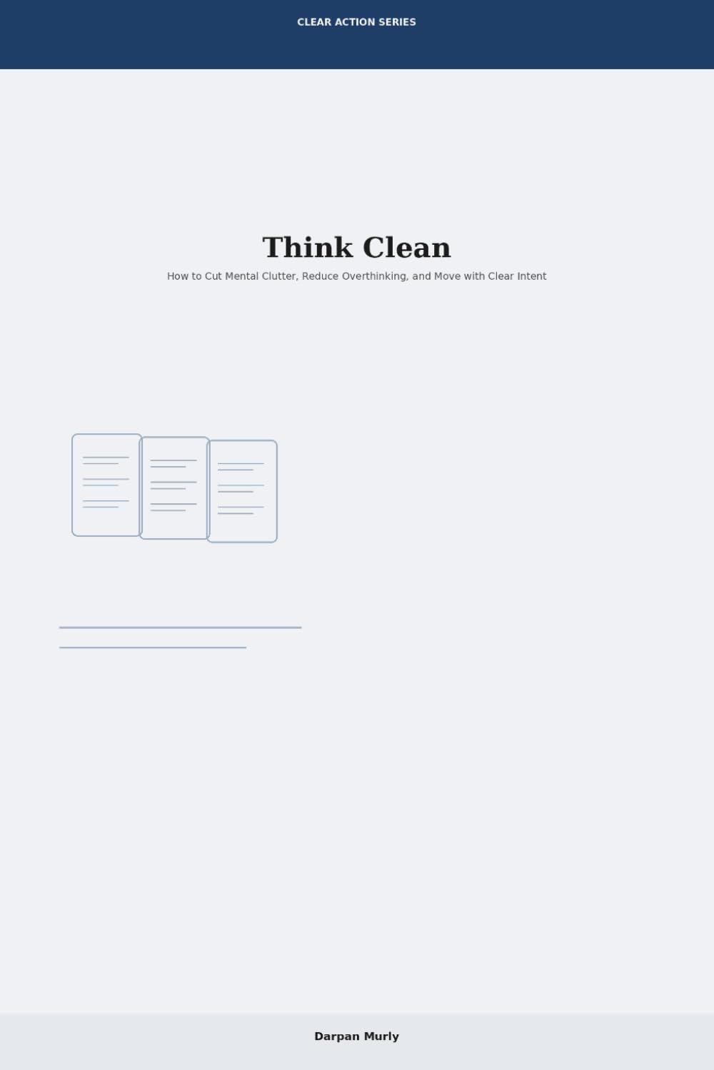 Think Clean: How to Cut Mental Clutter, Reduce Overthinking and Move with Clear Intent: 4 (Clear Action Series)