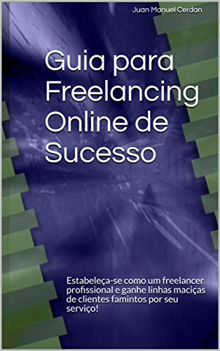 Guia para Freelancing Online de Sucesso: Estabeleça-se como um fr...